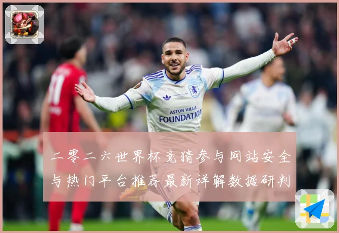 二零二六世界杯竞猜参与网站安全与热门平台推荐最新详解数据研判：最新赛事动态与深度分析