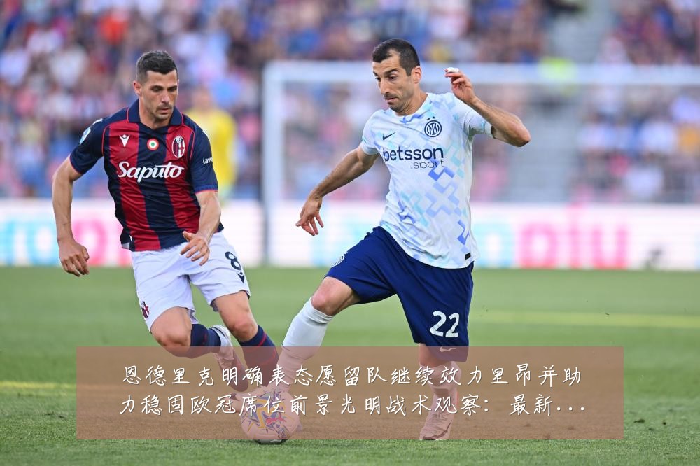 恩德里克明确表态愿留队继续效力里昂并助力稳固欧冠席位前景光明战术观察:最新赛事动态与深度分析